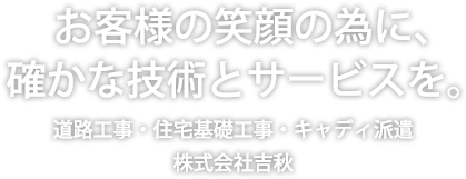 お客様の笑顔の為に、確かな技術とサービスを。